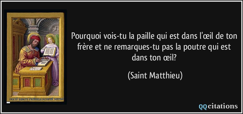 la paille et la la poutre citation-pourquoi-vois-tu-la-paille-qui-est-dans-l-oeil-de-ton-frere-et-ne-remarques-tu-pas-la-poutre-qui-saint-matthieu-109152